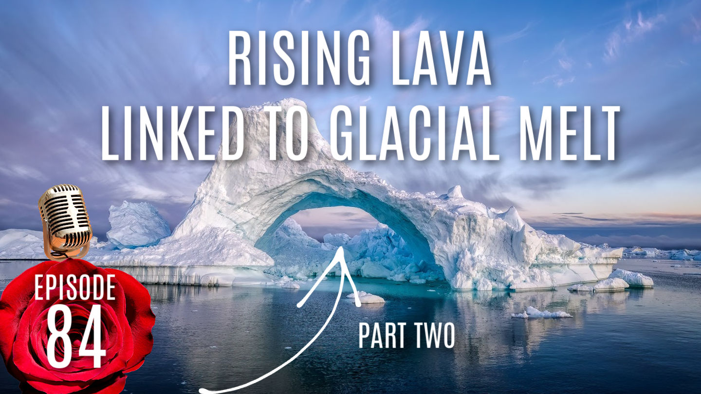 EPISODE-84-GLACIERS-MELT-BOTTOM-UP-LAVA-P2